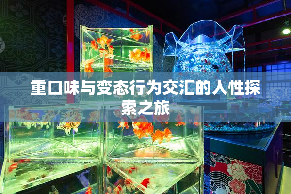 重口味与变态行为交汇的人性探索之旅
