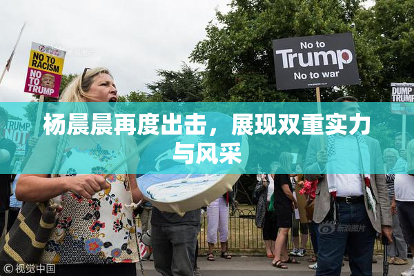 杨晨晨再度出击，展现双重实力与风采