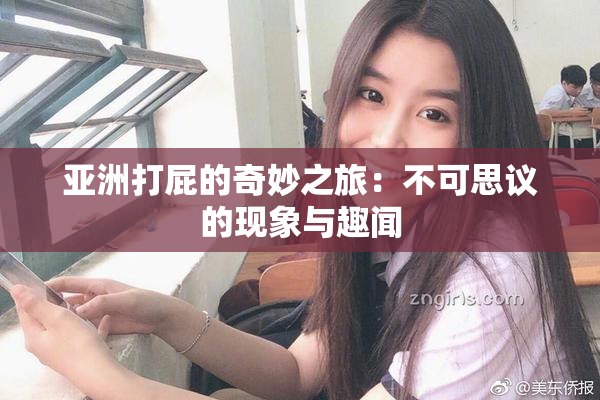 亚洲打屁的奇妙之旅：不可思议的现象与趣闻