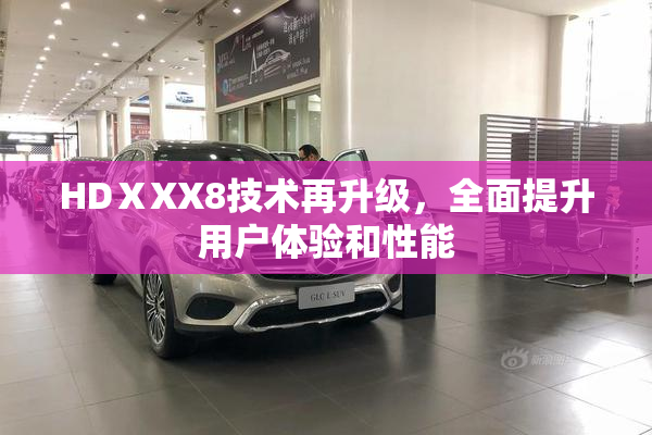 HDⅩXX8技术再升级，全面提升用户体验和性能