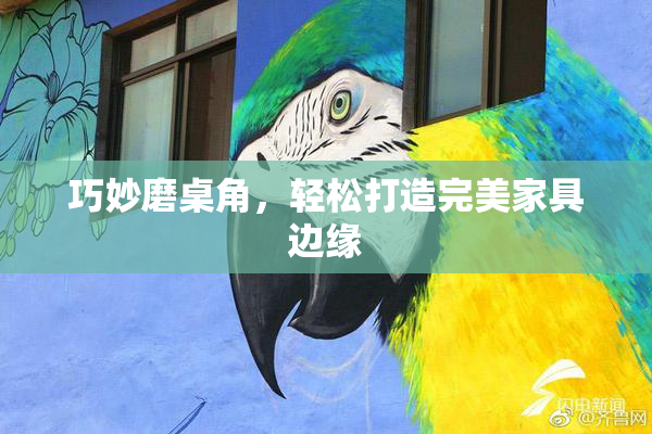 巧妙磨桌角，轻松打造完美家具边缘
