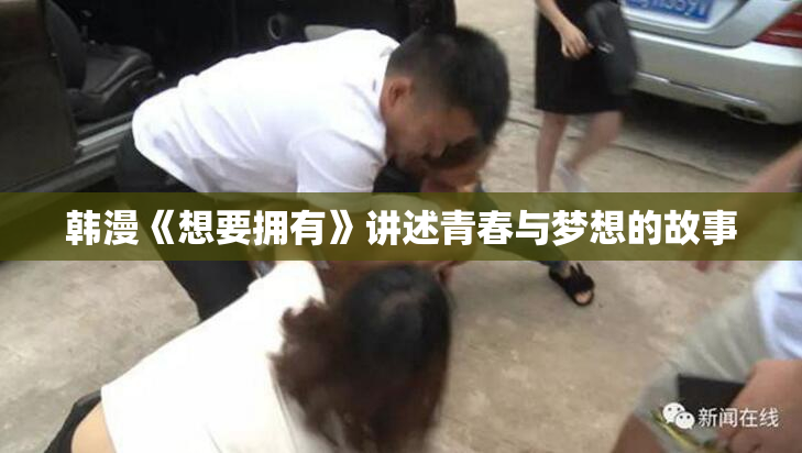 韩漫《想要拥有》讲述青春与梦想的故事