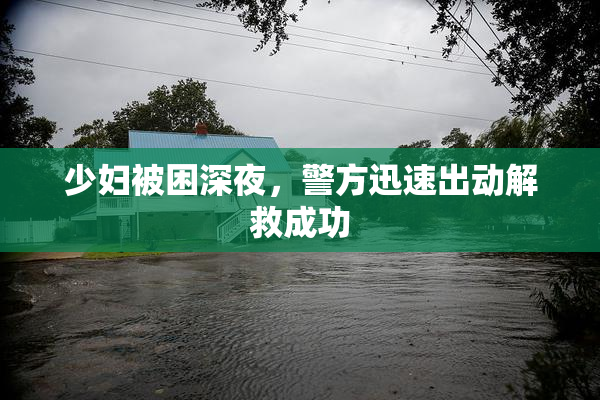 少妇被困深夜，警方迅速出动解救成功