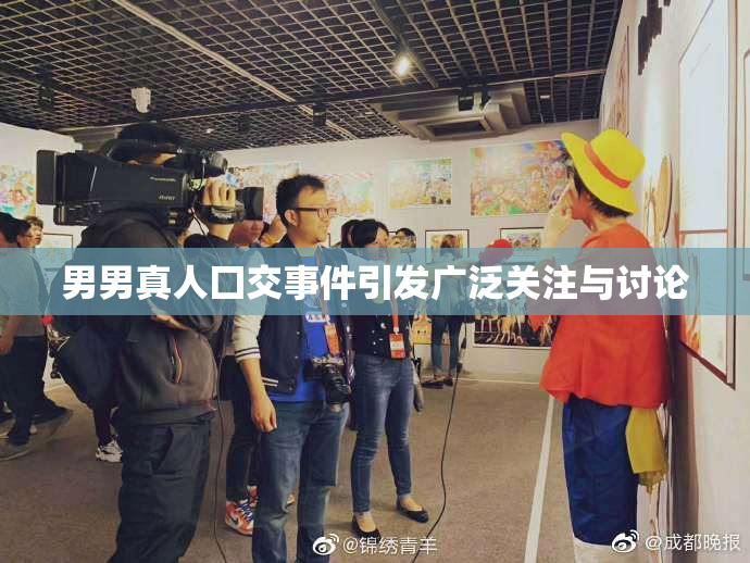 男男真人囗交事件引发广泛关注与讨论