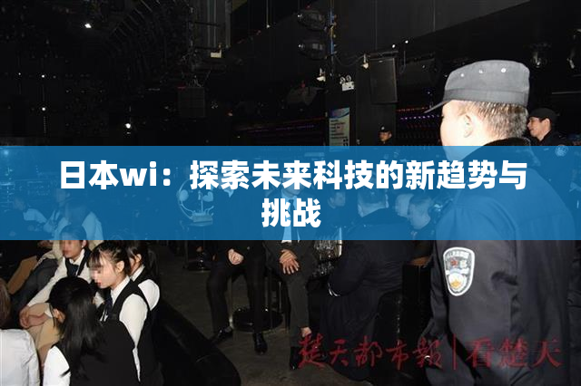 日本wi：探索未来科技的新趋势与挑战