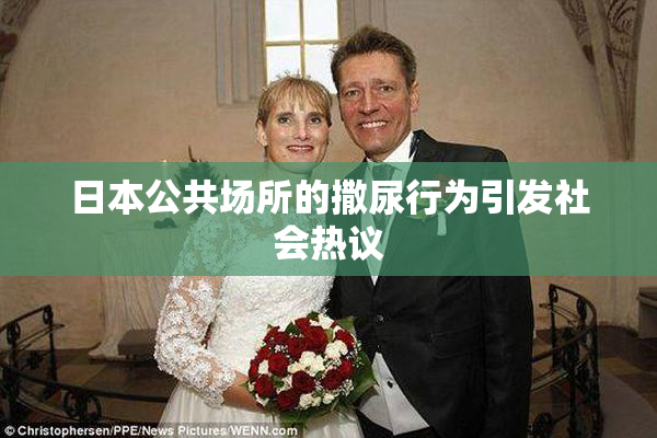 日本公共场所的撒尿行为引发社会热议