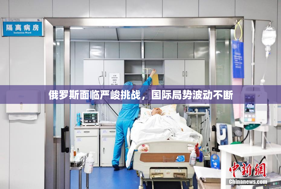 俄罗斯面临严峻挑战，国际局势波动不断