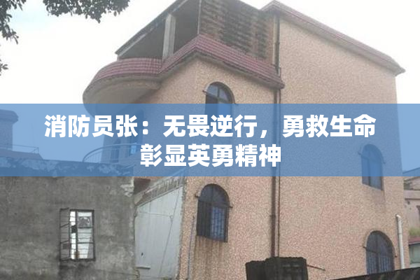 消防员张：无畏逆行，勇救生命彰显英勇精神