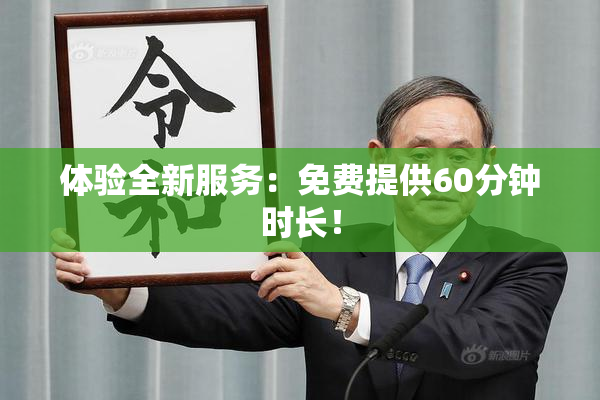 体验全新服务：免费提供60分钟时长！