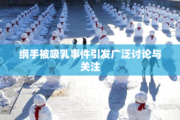 纲手被吸乳事件引发广泛讨论与关注