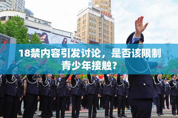 18禁内容引发讨论，是否该限制青少年接触？