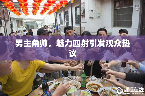 男主角帅，魅力四射引发观众热议