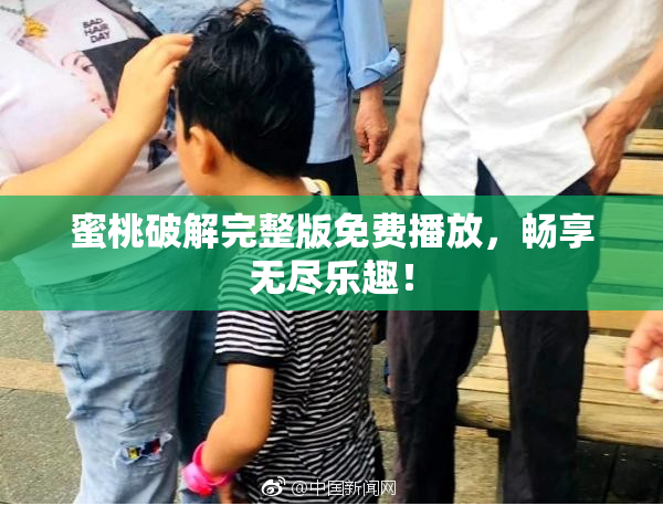 蜜桃破解完整版免费播放，畅享无尽乐趣！