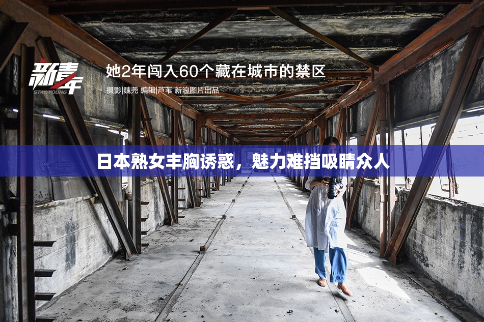 日本熟女丰胸诱惑，魅力难挡吸睛众人
