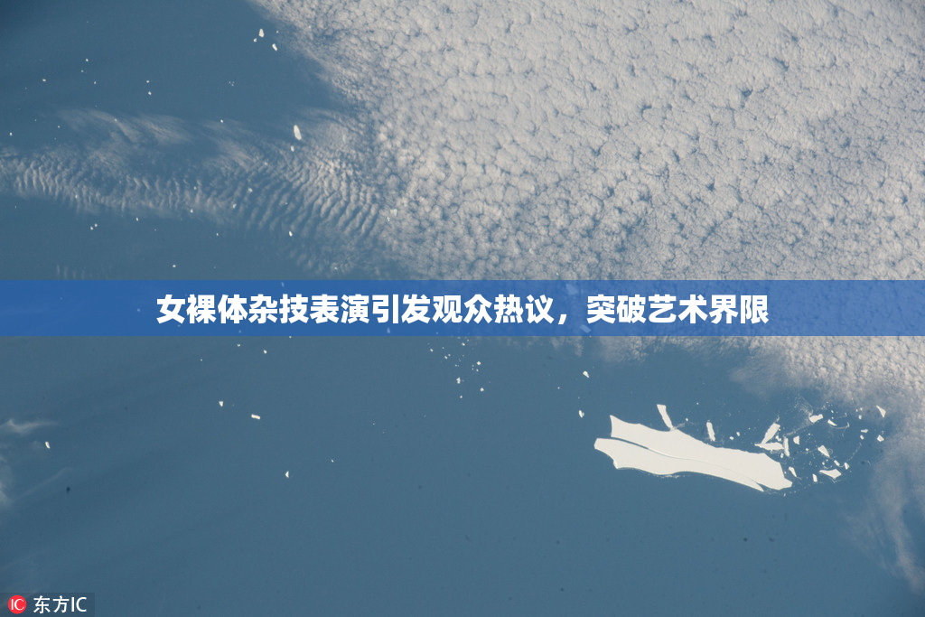 女裸体杂技表演引发观众热议，突破艺术界限