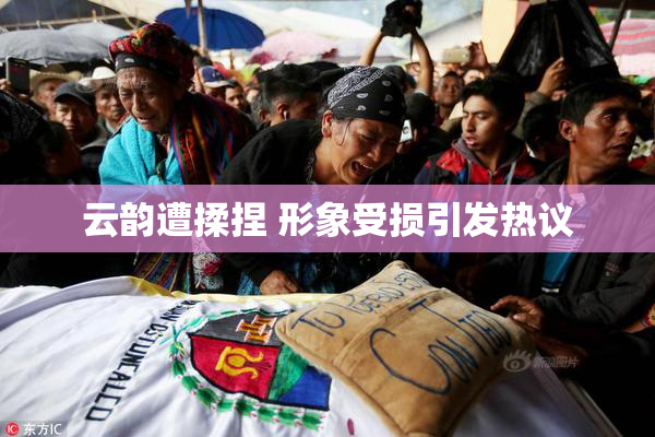 云韵遭揉捏 形象受损引发热议