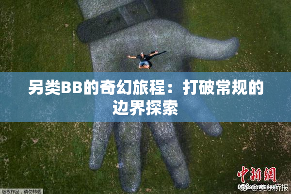 另类BB的奇幻旅程：打破常规的边界探索