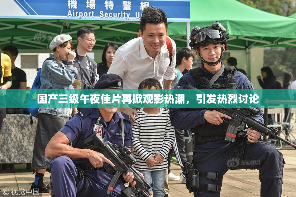 国产三级午夜佳片再掀观影热潮，引发热烈讨论