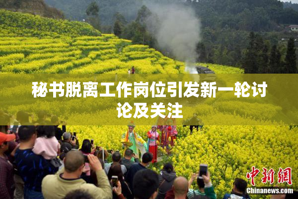 秘书脱离工作岗位引发新一轮讨论及关注