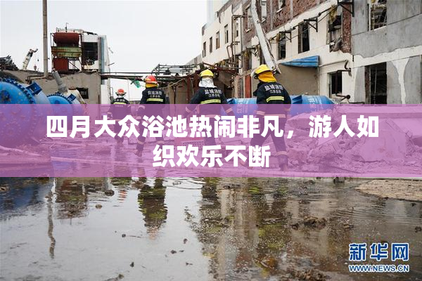 四月大众浴池热闹非凡，游人如织欢乐不断