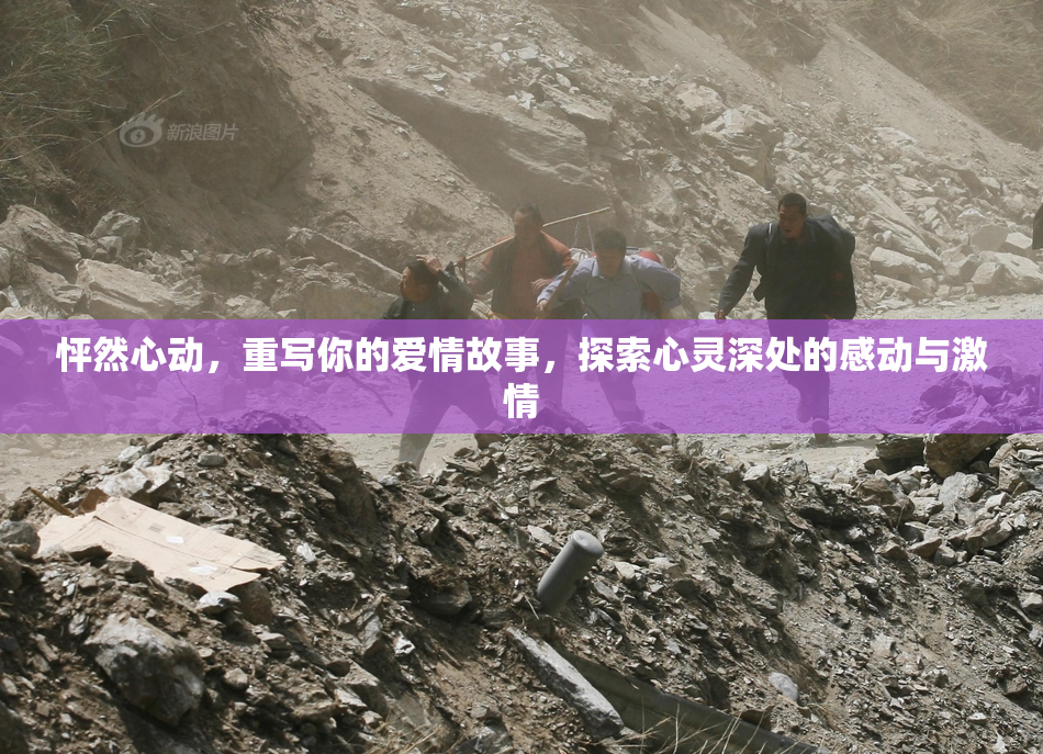 怦然心动，重写你的爱情故事，探索心灵深处的感动与激情