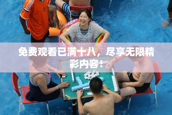 免费观看已满十八，尽享无限精彩内容！