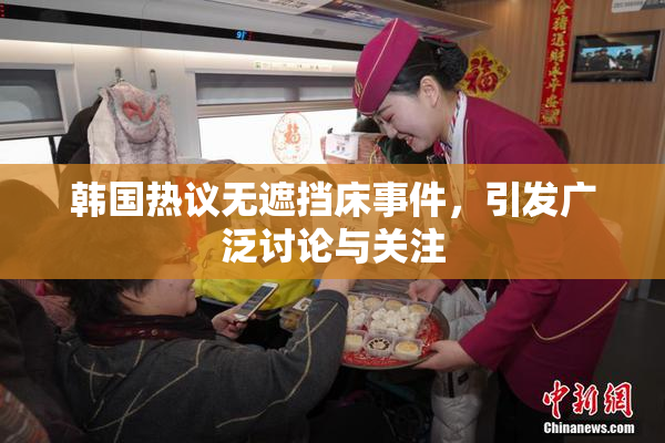 韩国热议无遮挡床事件，引发广泛讨论与关注