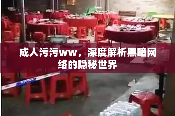 成人污污ww，深度解析黑暗网络的隐秘世界