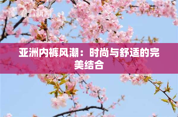 亚洲内裤风潮：时尚与舒适的完美结合