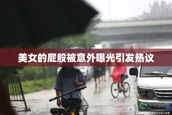美女的屁股被意外曝光引发热议