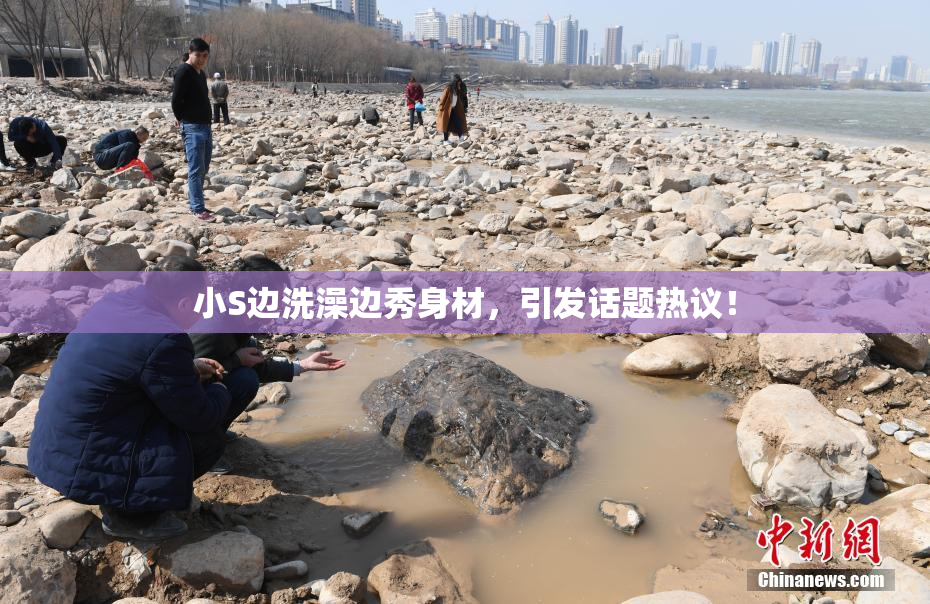 小S边洗澡边秀身材，引发话题热议！