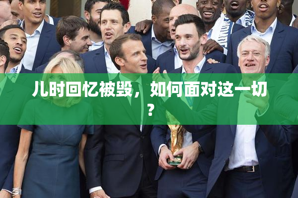 儿时回忆被毁，如何面对这一切？