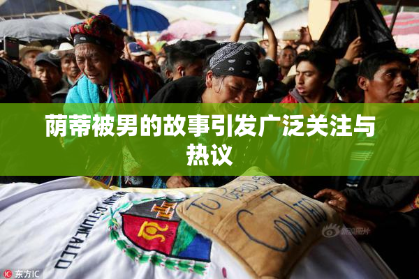 荫蒂被男的故事引发广泛关注与热议