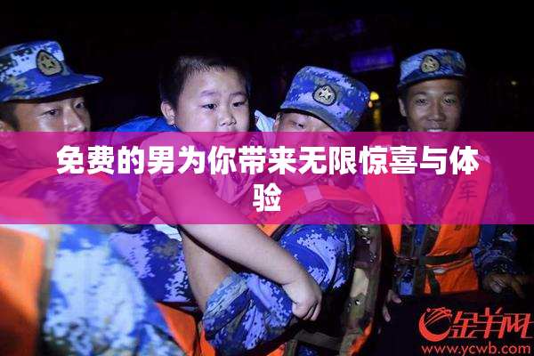 免费的男为你带来无限惊喜与体验