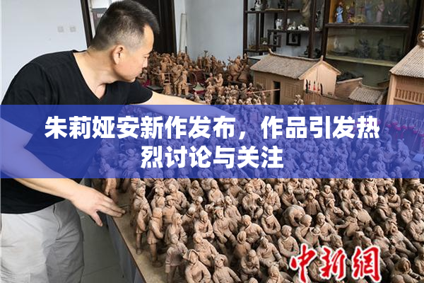 朱莉娅安新作发布，作品引发热烈讨论与关注