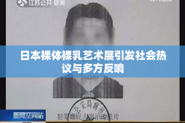 日本裸体裸乳艺术展引发社会热议与多方反响