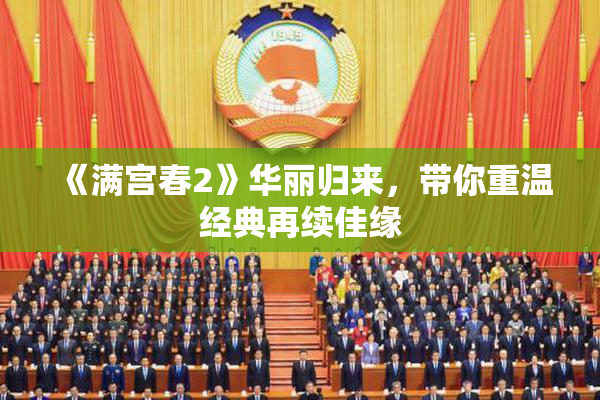 《满宫春2》华丽归来，带你重温经典再续佳缘