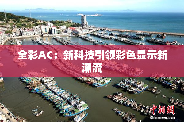 全彩AC：新科技引领彩色显示新潮流