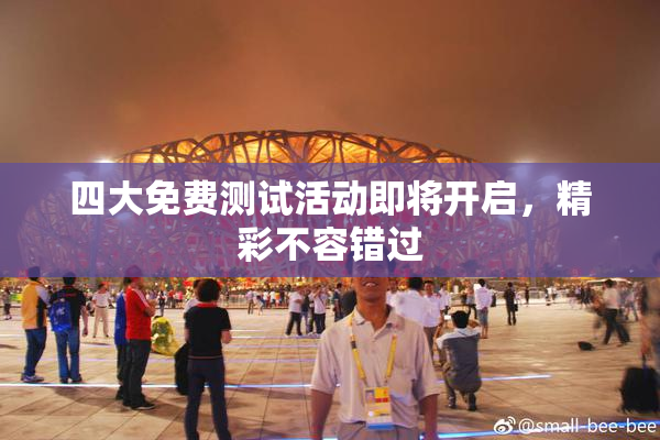 四大免费测试活动即将开启，精彩不容错过