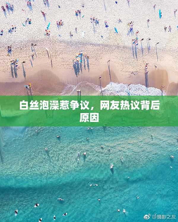 白丝泡澡惹争议，网友热议背后原因