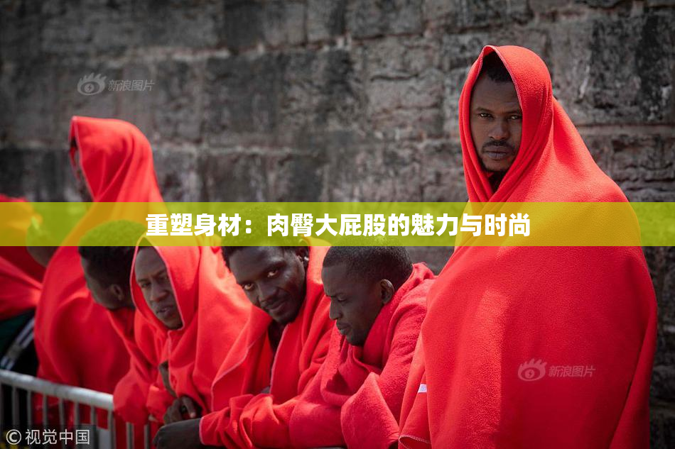 重塑身材：肉臀大屁股的魅力与时尚