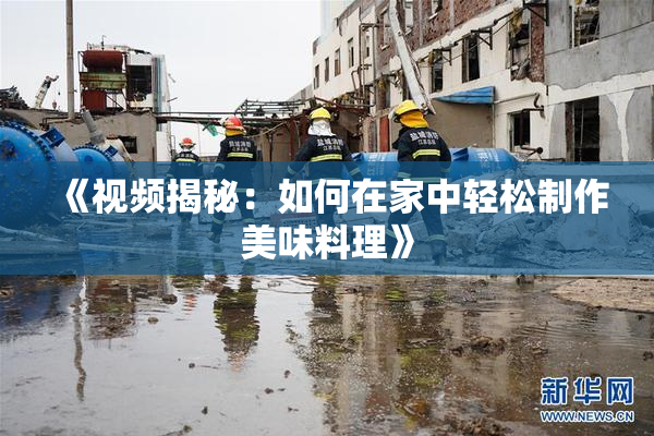 《视频揭秘：如何在家中轻松制作美味料理》
