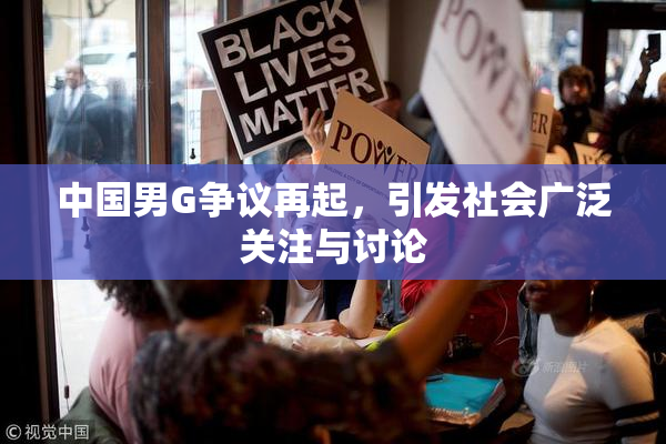 中国男G争议再起，引发社会广泛关注与讨论
