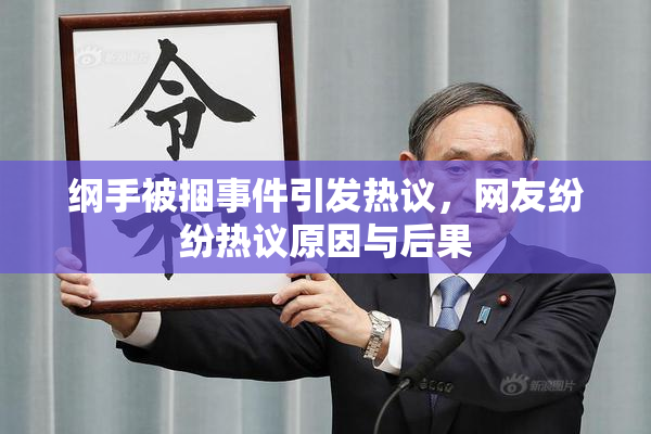 纲手被捆事件引发热议，网友纷纷热议原因与后果