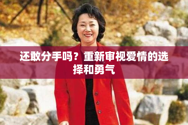还敢分手吗？重新审视爱情的选择和勇气