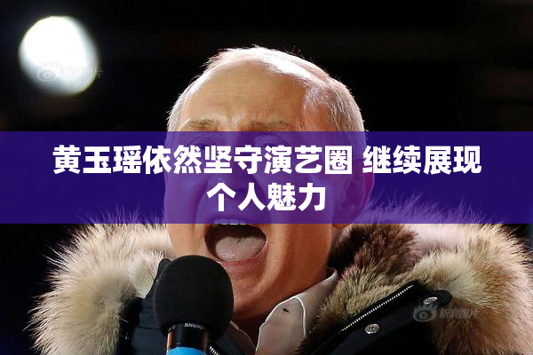 黄玉瑶依然坚守演艺圈 继续展现个人魅力
