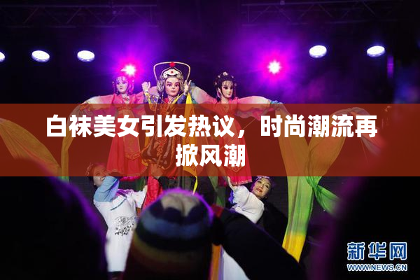 白袜美女引发热议，时尚潮流再掀风潮