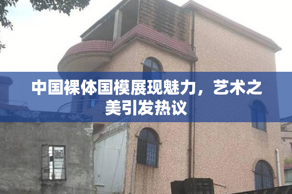 中国裸体国模展现魅力，艺术之美引发热议