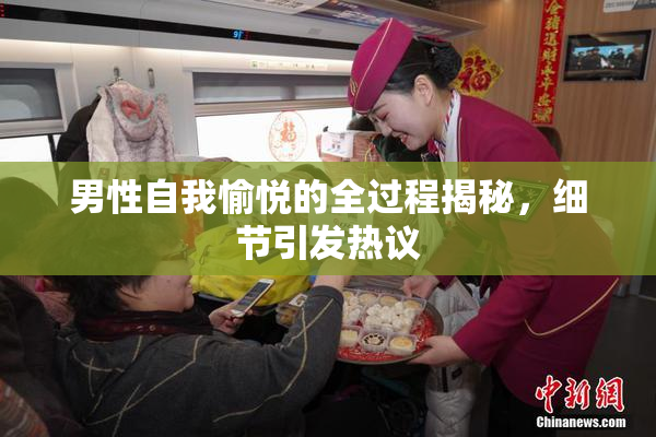 男性自我愉悦的全过程揭秘，细节引发热议