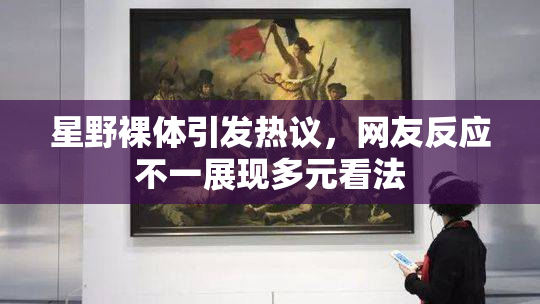 星野裸体引发热议，网友反应不一展现多元看法